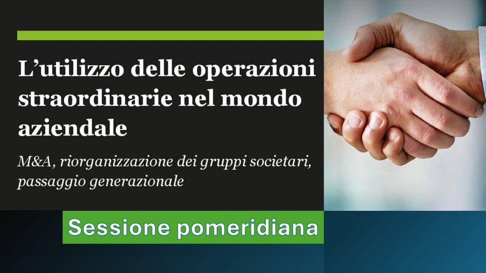 L’utilizzo delle operazioni straordinarie nel mondo aziendale - Sessione Pomeridiana